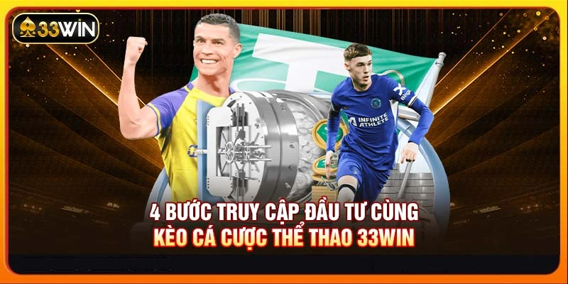 4 bước truy cập đầu tư cùng kèo Cá cược thể thao 33WIN