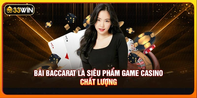 Bài Baccarat là siêu phẩm game casino chất lượng