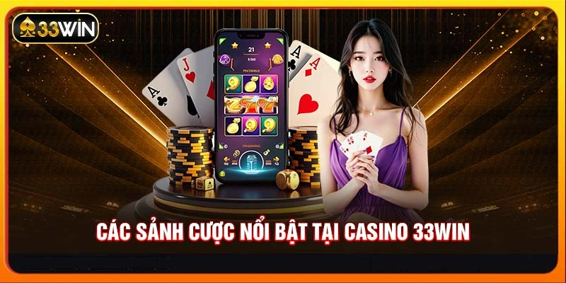 Các sảnh cược nổi bật tại Casino 33WIN