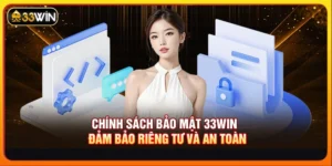 Chính Sách Bảo Mật 33WIN - Đảm Bảo Riêng Tư Và An Toàn