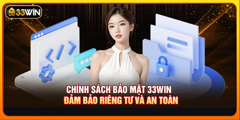 Chính Sách Bảo Mật 33WIN - Đảm Bảo Riêng Tư Và An Toàn