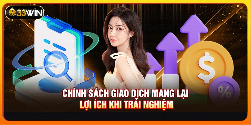 Chính sách giao dịch mang lại lợi ích khi trải nghiệm
