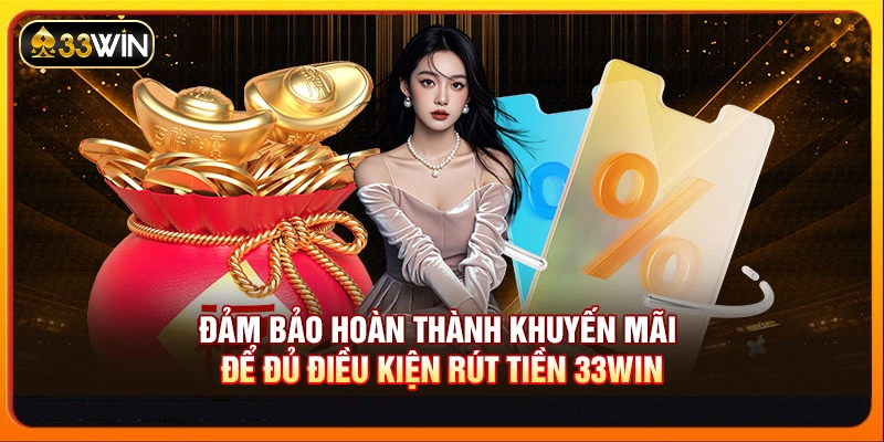 Đảm bảo hoàn thành khuyến mãi để đủ điều kiện rút tiền 33WIN