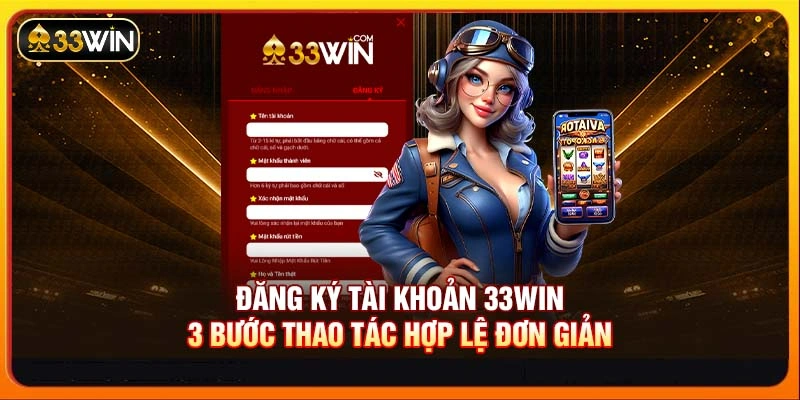 Đăng Ký Tài Khoản 33WIN - 3 Bước Thao Tác Hợp Lệ Đơn Giản