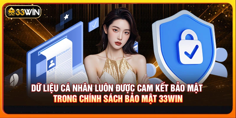 Dữ liệu cá nhân luôn được cam kết bảo mật trong chính sách bảo mật 33WIN