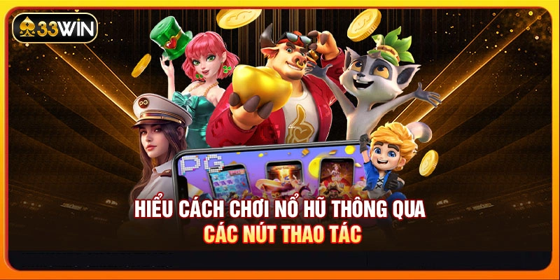 Hiểu cách chơi nổ hũ thông qua các nút thao tác