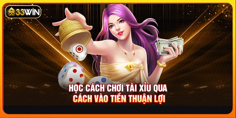 Học cách chơi Tài Xỉu qua cách vào tiền thuận lợi
