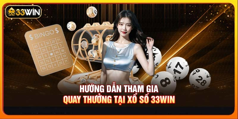 Hướng dẫn tham gia quay thưởng tại xổ số 33WIN