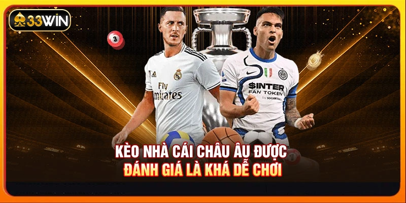 Kèo nhà cái châu Âu được đánh giá là khá dễ chơi