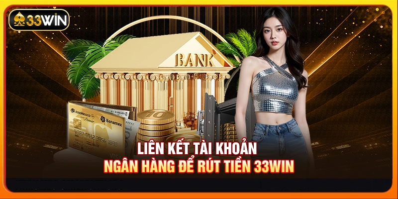 Liên kết tài khoản ngân hàng để rút tiền 33WIN