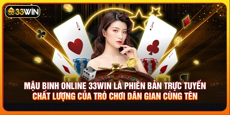 Mậu binh online 33WIN là phiên bản trực tuyến chất lượng của trò chơi dân gian cùng tên