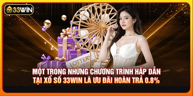 Một trong những chương trình hấp dẫn tại Xổ số 33WIN là ưu đãi hoàn trả 0.8%