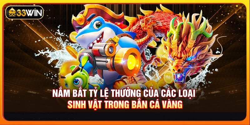 Nắm bắt tỷ lệ thưởng của các loại sinh vật trong bắn cá vàng