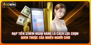 Nạp Tiền 33WIN - Thao Tác Đầu Tư Nhanh Với Đa Dạng Cách Thức