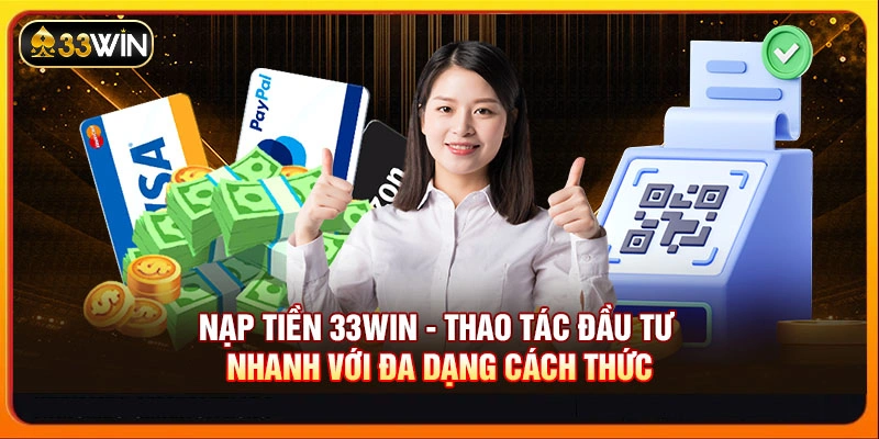 Nạp tiền 33WIN ngân hàng là cách lựa chọn quen thuộc của nhiều người chơi