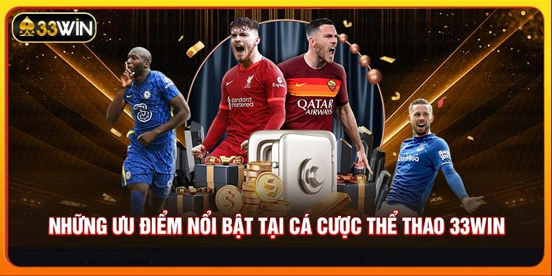 Những ưu điểm nổi bật tại Cá cược thể thao 33WIN