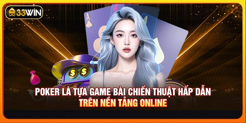 Poker là tựa game bài chiến thuật hấp dẫn trên nền tảng online