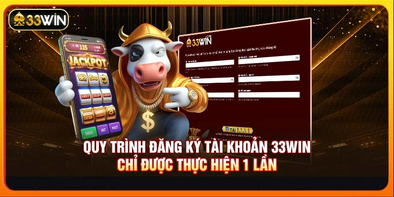 Quy trình đăng ký tài khoản 33WIN chỉ được thực hiện 1 lần
