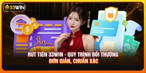 Rút Tiền 33WIN - Quy Trình Đổi Thưởng Đơn Giản, Chuẩn Xác