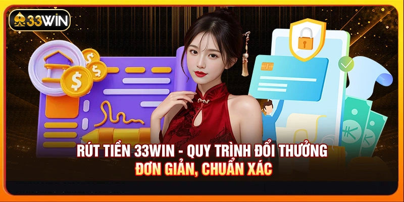 Rút Tiền 33WIN - Quy Trình Đổi Thưởng Đơn Giản, Chuẩn Xác