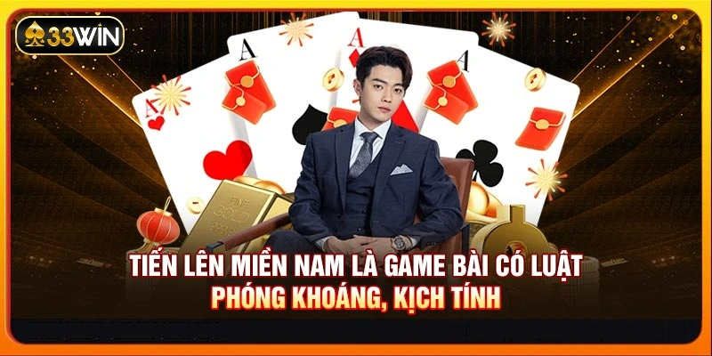 Tiến lên miền Nam là game bài có luật phóng khoáng, kịch tính