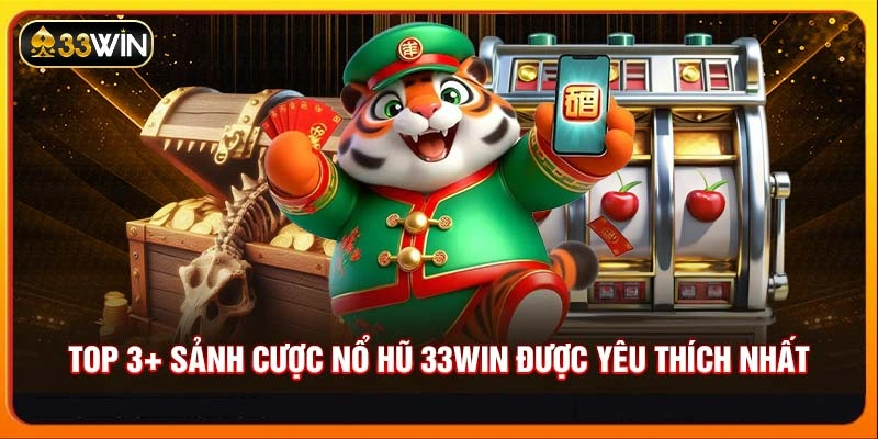 Top 3+ sảnh cược nổ hũ 33WIN được yêu thích nhất