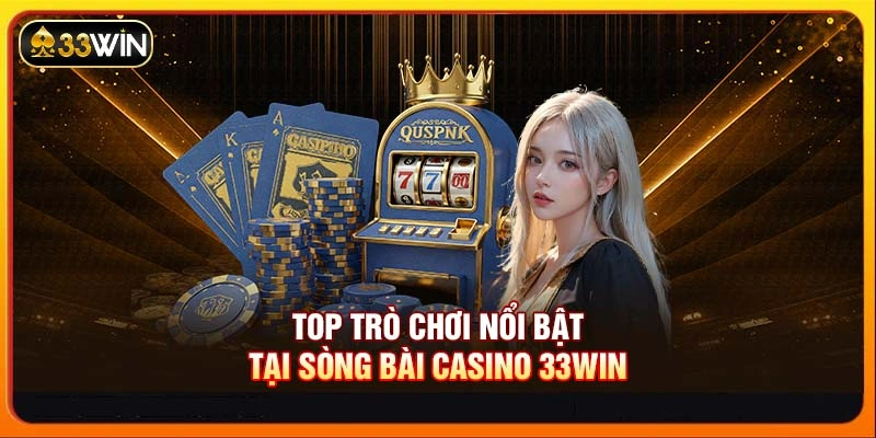 Top trò chơi nổi bật tại sòng bài Casino 33WIN