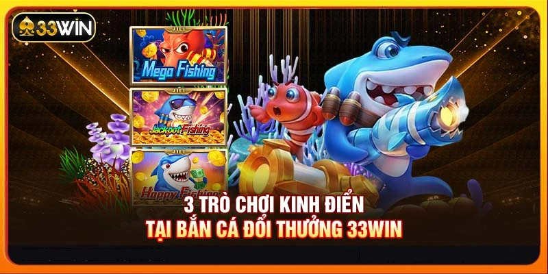 3 trò chơi kinh điển tại Bắn cá đổi thưởng 33WIN