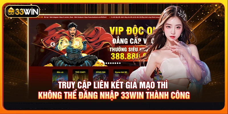 Truy cập liên kết giả mạo thì không thể đăng nhập 33WIN thành công