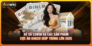 Xổ Số 33WIN Và Các Sản Phẩm Cực Ăn Khách Giúp Trúng Lớn 2025