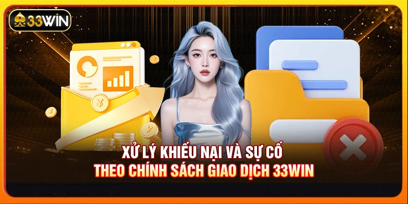 Xử lý khiếu nại và sự cố theo chính sách giao dịch 33WIN